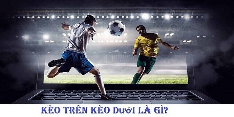 Kèo Trên Kèo Dưới Là Gì? Các Loại Tỷ Lệ Phổ Biến Tại Fb88