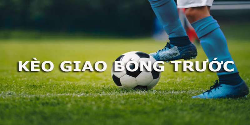 Tìm hiểu về kèo giao bóng