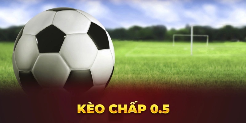 Lưu ý kèo chấp 0.5