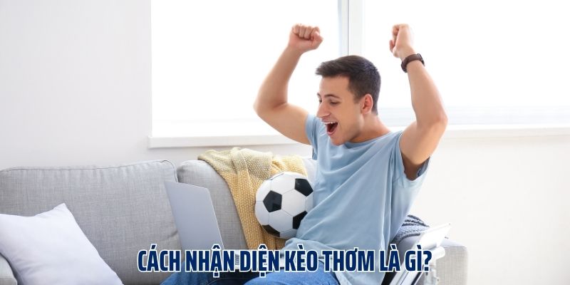 Cách nhận diện kèo thơm là gì?