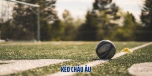 Giải Mã Kèo Châu Âu Là Gì - Fb88 Mách Chiến Thuật Thắng Cao