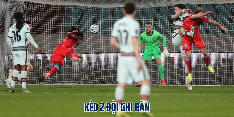 Kèo 2 Đội Ghi Bàn - Chiến Thuật Giúp Bet Thủ Giành Thắng Lớn