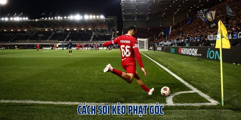 Cách soi kèo phạt góc đơn giản giúp bet thủ dễ dàng thắng lớn