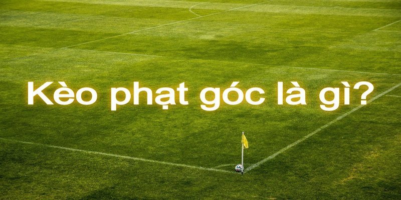 Những kèo phạt góc phổ biến trong bóng đá hiện nay
