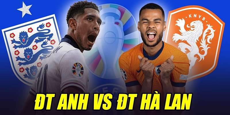 Tổng quan soi kèo Hà Lan vs Anh