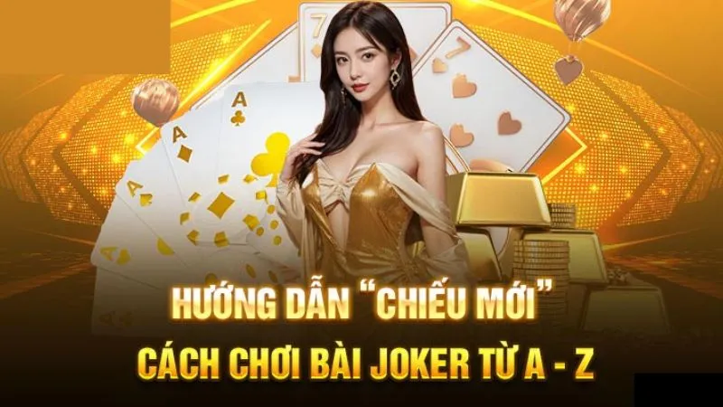 Chia sẻ luật đánh bài Joker chi tiết từ A - Z