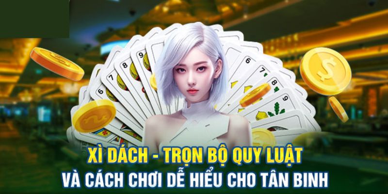 Luật Chơi Xì Dách Cơ Bản Và Các Thông Tin Cần Nắm Rõ