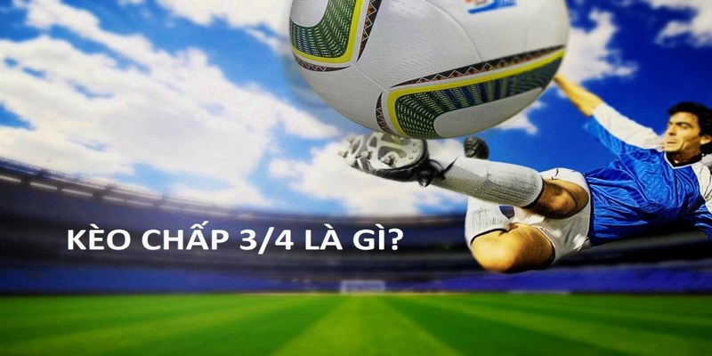 Định nghĩa kèo chấp 3/4