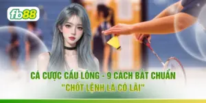 Cá Cược Cầu Lông - 9 Cách Bắt Chuẩn "Chốt Lệnh Là Có Lãi"
