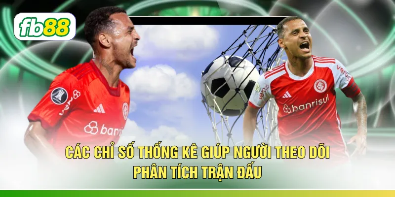 Các chỉ số thống kê giúp người theo dõi phân tích trận đấu