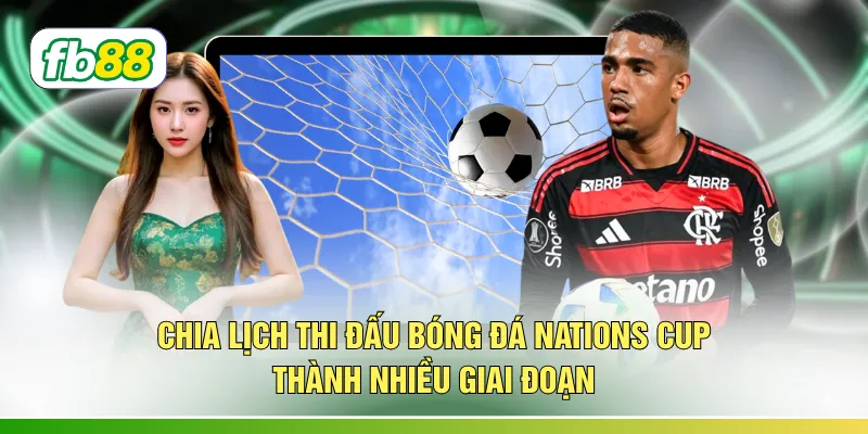 Chia lịch thi đấu bóng đá Nations Cup thành nhiều giai đoạn 