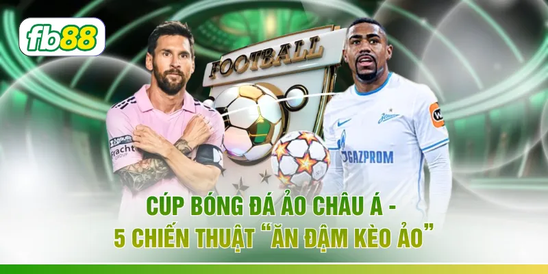 Cúp Bóng Đá Ảo Châu Á - 5 Chiến Thuật “Ăn Đậm Kèo Ảo”