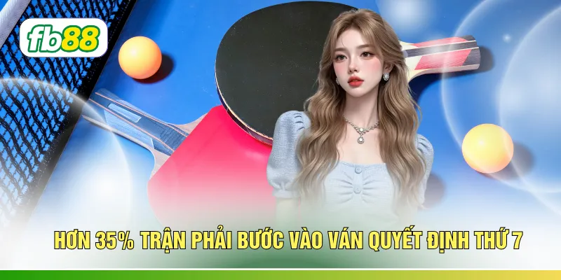 Hơn 35% trận phải bước vào ván quyết định thứ 7