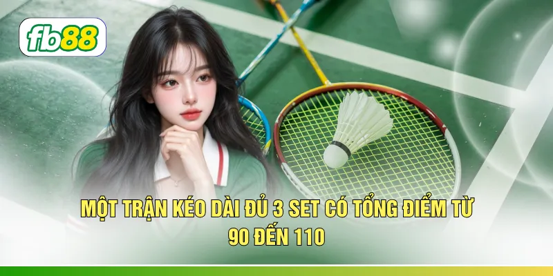 Một trận kéo dài đủ 3 set có tổng điểm từ 90 đến 110