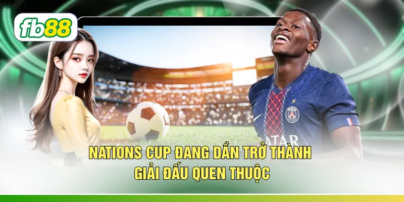 Nations Cup đang dần trở thành giải đấu quen thuộc