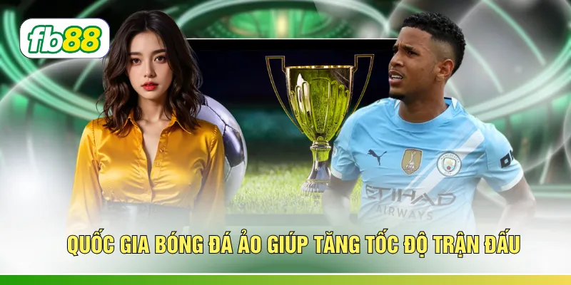 Quốc gia bóng đá ảo giúp tăng tốc độ trận đấu