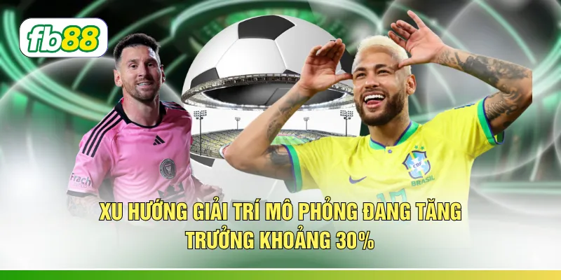 Xu hướng giải trí mô phỏng đang tăng trưởng khoảng 30%