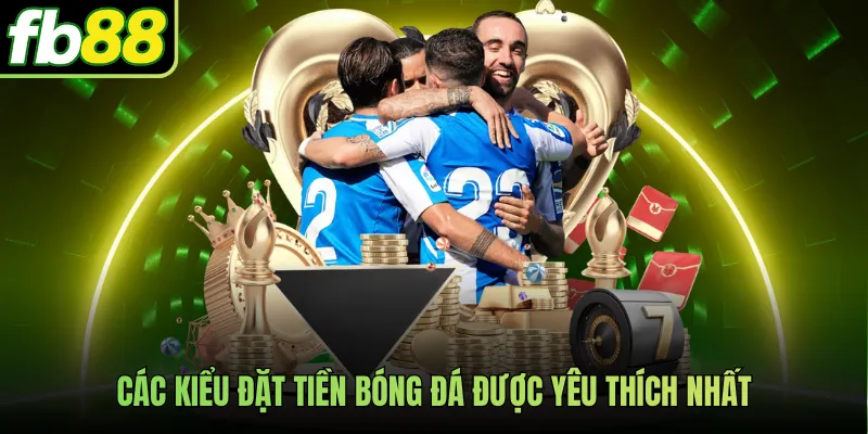 Các kiểu đặt tiền bóng đá được yêu thích nhất