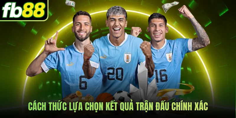 Cách thức lựa chọn kết quả trận đấu chính xác