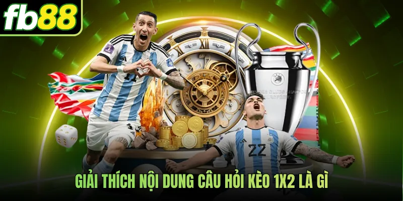 Giải thích nội dung câu hỏi kèo 1x2 là gì