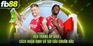 Kèo Thắng Áp Đảo - Cách Nhận Định Và Soi Cầu Chuẩn Xác