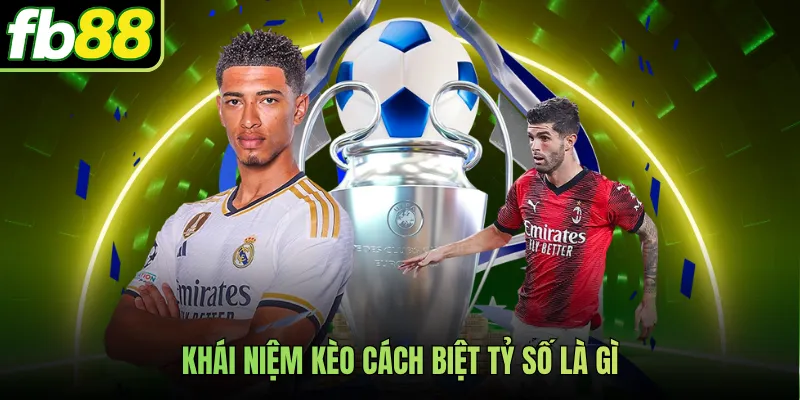 Khái niệm kèo cách biệt tỷ số là gì