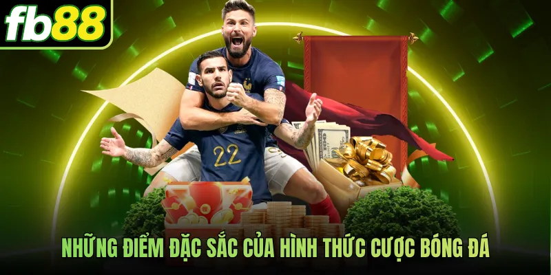 Những điểm đặc sắc của hình thức cược bóng đá