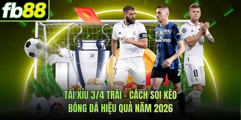 Tài Xỉu 3/4 Trái - Cách Soi Kèo Bóng Đá Hiệu Quả Năm 2026