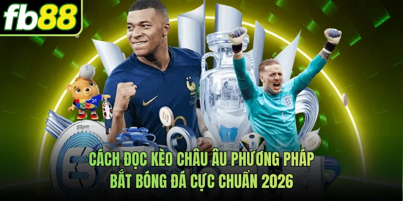 Cách Đọc Kèo Châu Âu Phương Pháp Bắt Bóng Đá Cực Chuẩn 2026