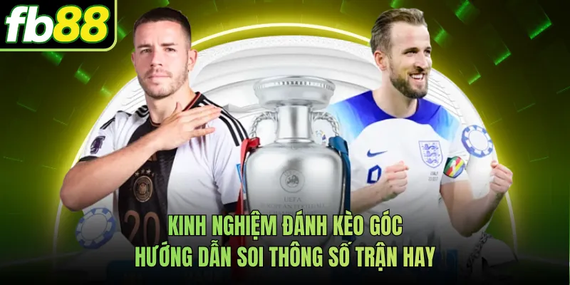 Kinh Nghiệm Đánh Kèo Góc Hướng Dẫn Soi Thông Số Trận Hay
