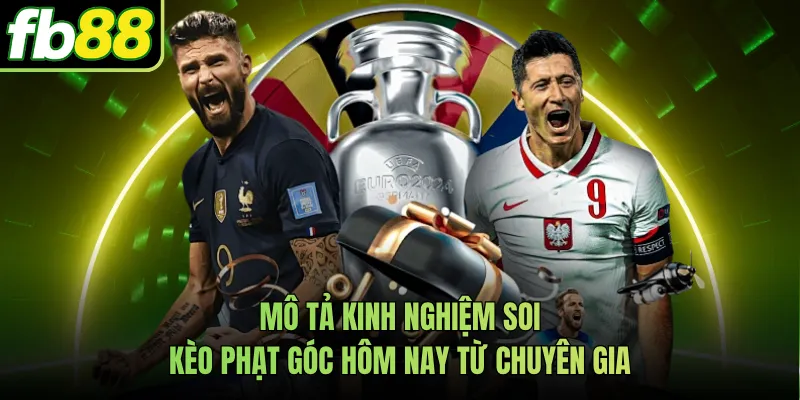 Mô tả kinh nghiệm soi kèo phạt góc hôm nay từ chuyên gia
