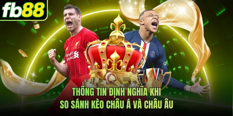 Thông tin định nghĩa khi so sánh kèo châu Á và châu Âu