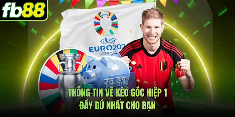 Thông tin về kèo góc hiệp 1 đầy đủ nhất cho bạn
