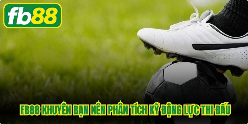Chuyên gia FB88 khuyên bạn nên phân tích kỹ động lực thi đấu
