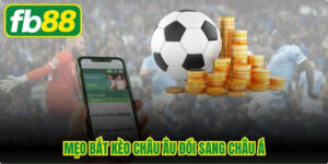 Mẹo Bắt Kèo Châu Âu Đổi Sang Châu Á