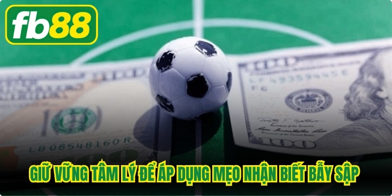 Giữ vững tâm lý kiên định để áp dụng mẹo nhận biết bẫy sập tỷ lệ cược
