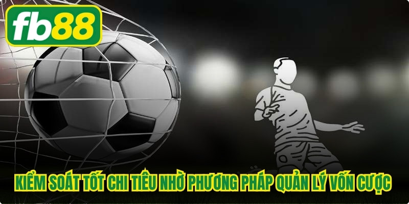 Kiểm soát tốt chi tiêu nhờ phương pháp quản lý vốn cược xiên bóng cỏ