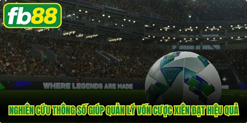 Nghiên cứu thông số giúp việc quản lý vốn cược xiên bóng cỏ đạt hiệu quả