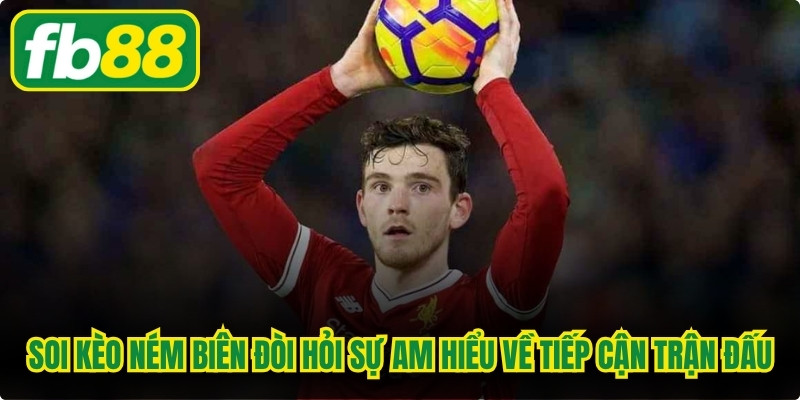 Soi kèo ném biên đòi hỏi sự am hiểu sâu sắc về thói quen tiếp cận trận đấu