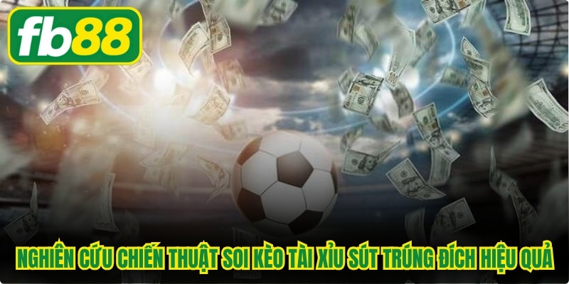 Nghiên cứu chiến thuật soi kèo tài xỉu sút trúng đích hiệu quả