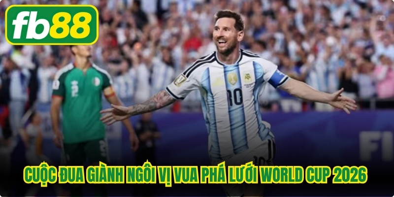 Cuộc đua giành ngôi vị vua phá lưới World Cup 2026 diễn ra vô cùng kịch tính