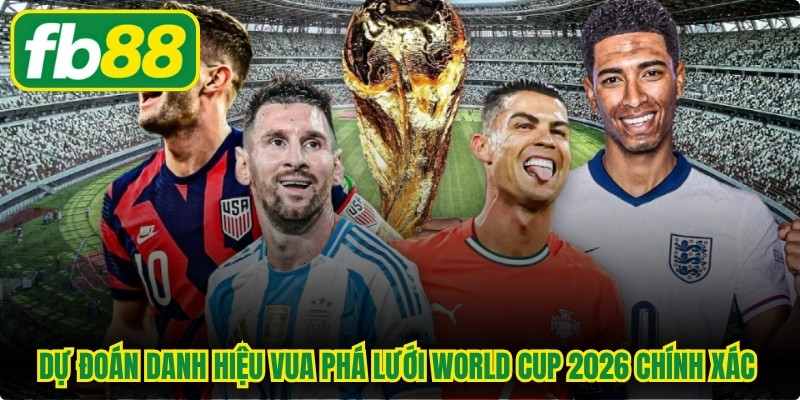 Dự đoán danh hiệu vua phá lưới World Cup 2026 chính xác nhận thưởng lớn