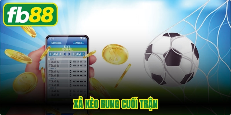 Xả Kèo Rung Cuối Trận