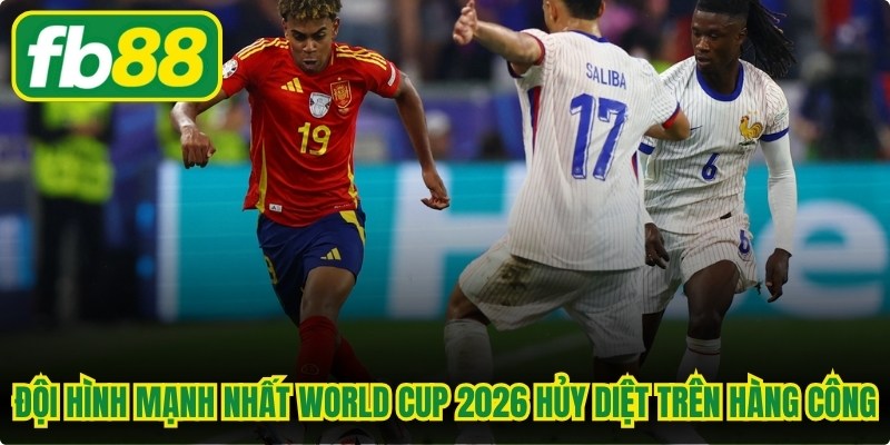 Đội hình mạnh nhất World Cup 2026 hủy diệt trên hàng công