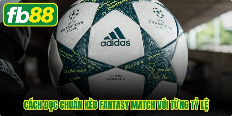 Cách đọc chuẩn kèo fantasy match với từng tỷ lệ