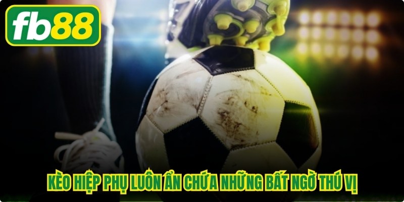 Kèo hiệp phụ luôn ẩn chứa những bất ngờ thú vị
