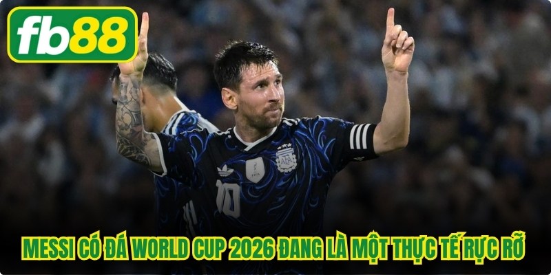 Messi có đá World Cup 2026 đang là một thực tế rực rỡ trên sân cỏ