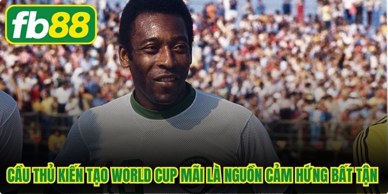 Cầu thủ kiến tạo World Cup mãi là nguồn cảm hứng bất tận cho thế hệ sau