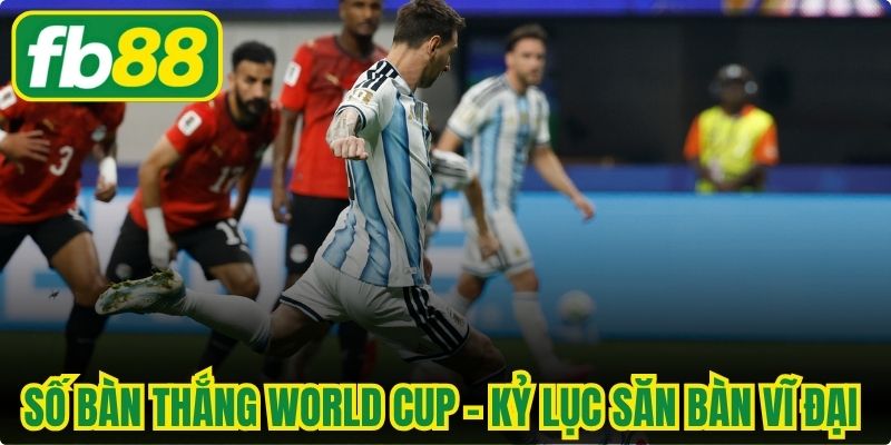 Số Bàn Thắng World Cup