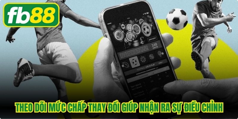 Theo dõi mức chấp thay đổi giúp bạn nhanh chóng nhận ra sự điều chỉnh